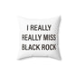 I Really Really Miss Black Rock Spun Polyester Square Pillow