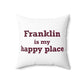Franklin is My Happy Place Spun Polyester Square Pillow