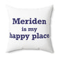 Meriden is My Happy Place Polyester Square Pillow
