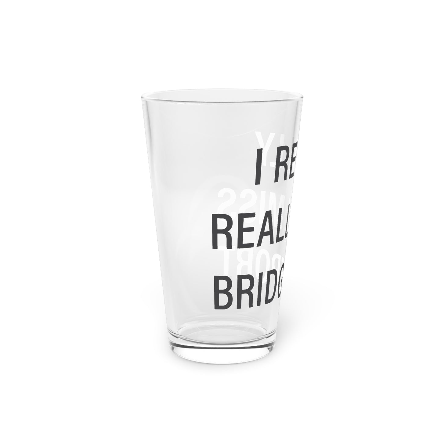 I Really Really Miss Bridgeport Pint Glass, 16oz