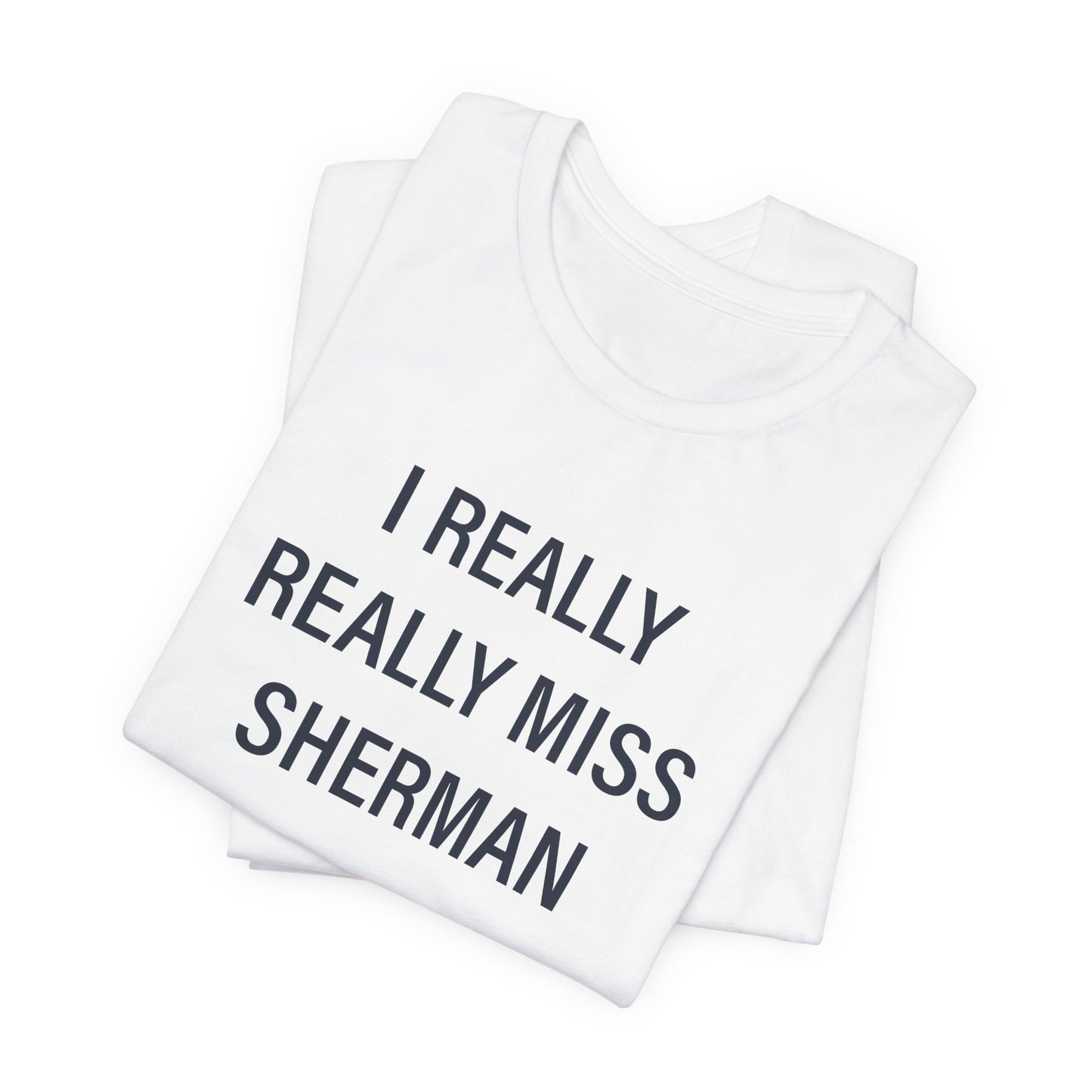 I Really Really Miss Sherman Unisex Jersey Short Sleeve T-Shirt
