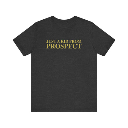 Just a kid from Prospect Unisex Jersey Short Sleeve T-Shirt