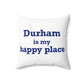 Durham is My Happy Place Spun Polyester Square Pillow