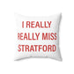 I Really Really Miss Stratford Spun Polyester Square Pillow