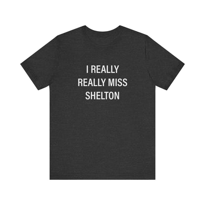 I Really Really Miss Shelton // Shelton CT unisex  T shirt   // finding connecticut  