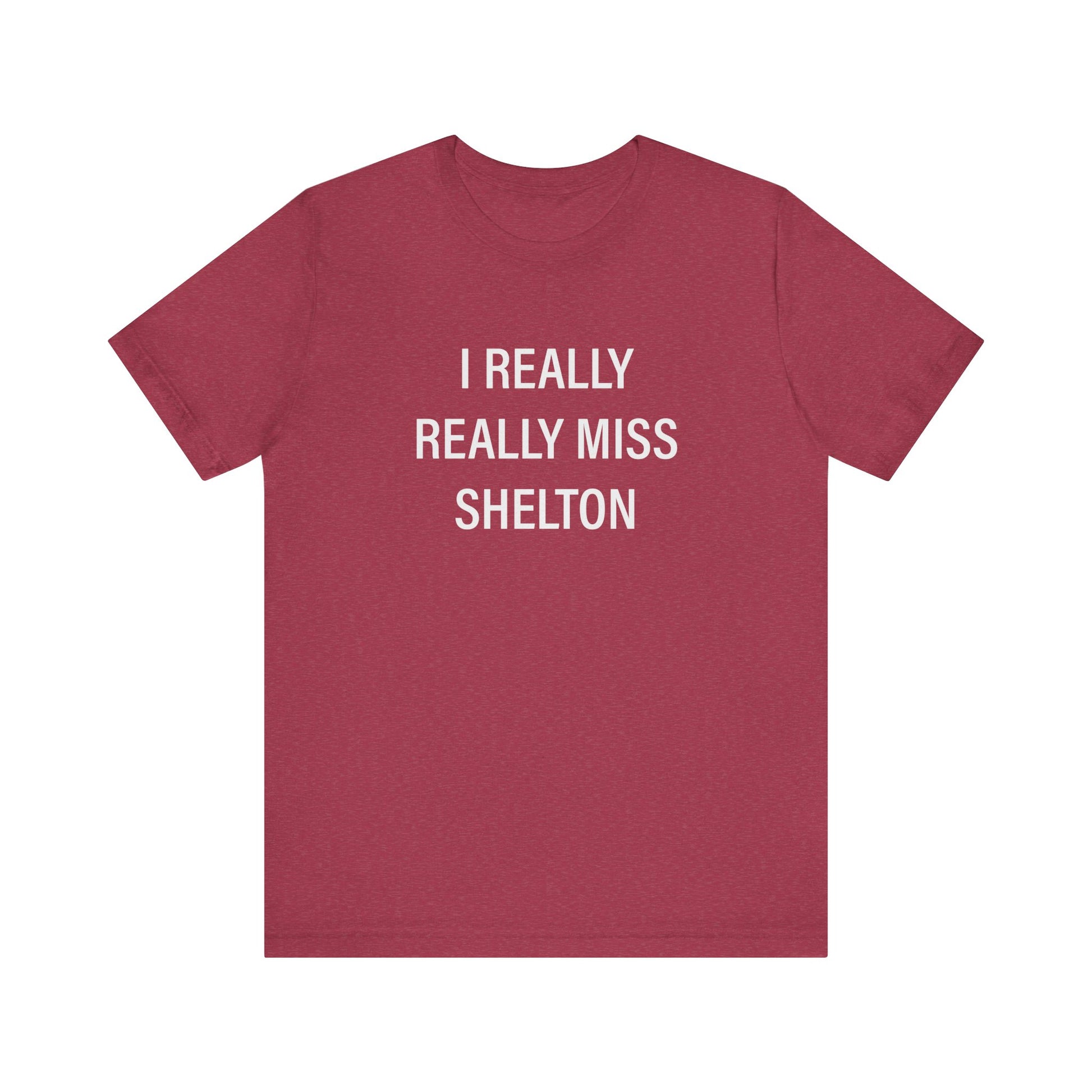I Really Really Miss Shelton // Shelton CT unisex  T shirt   // finding connecticut  