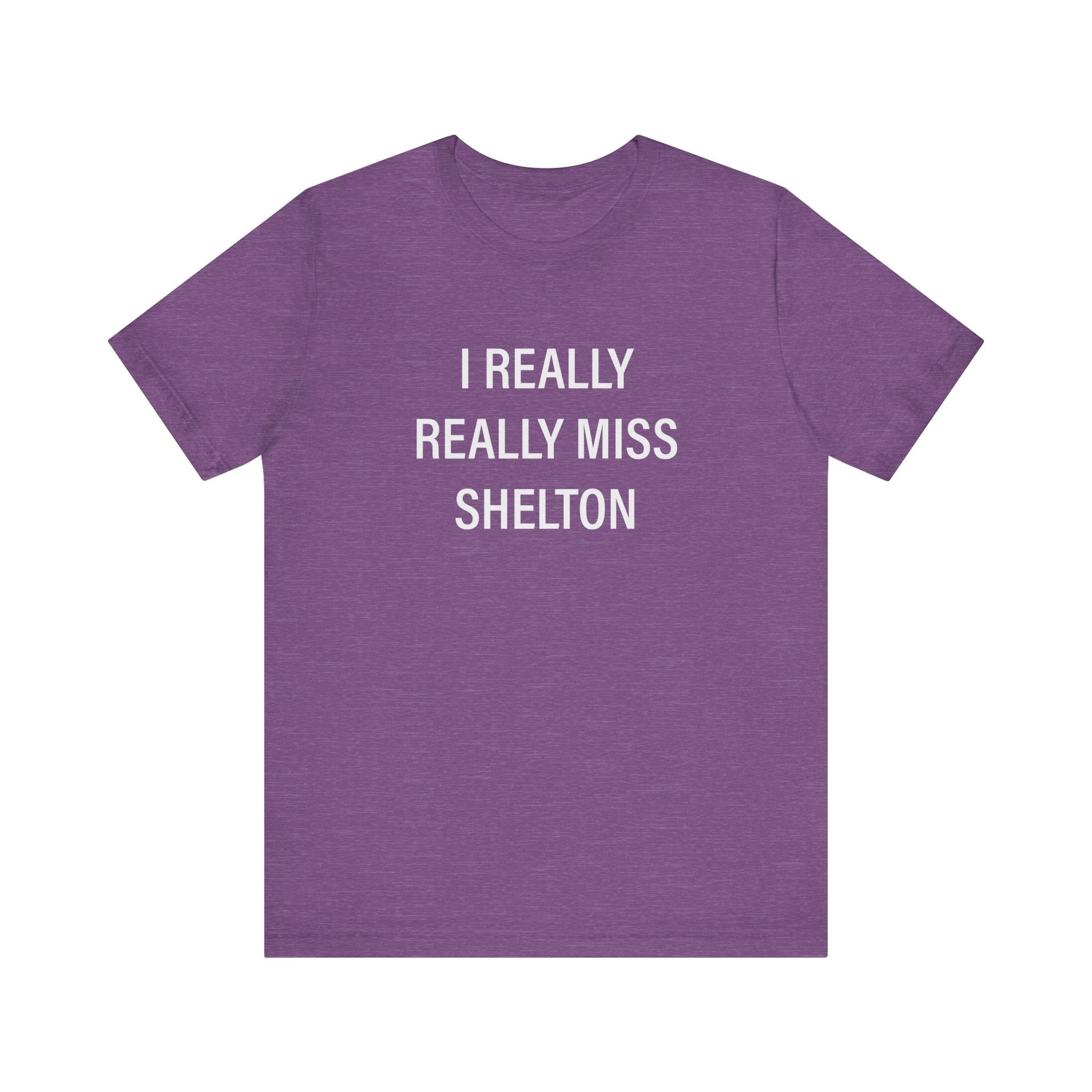 I Really Really Miss Shelton // Shelton CT unisex  T shirt   // finding connecticut  