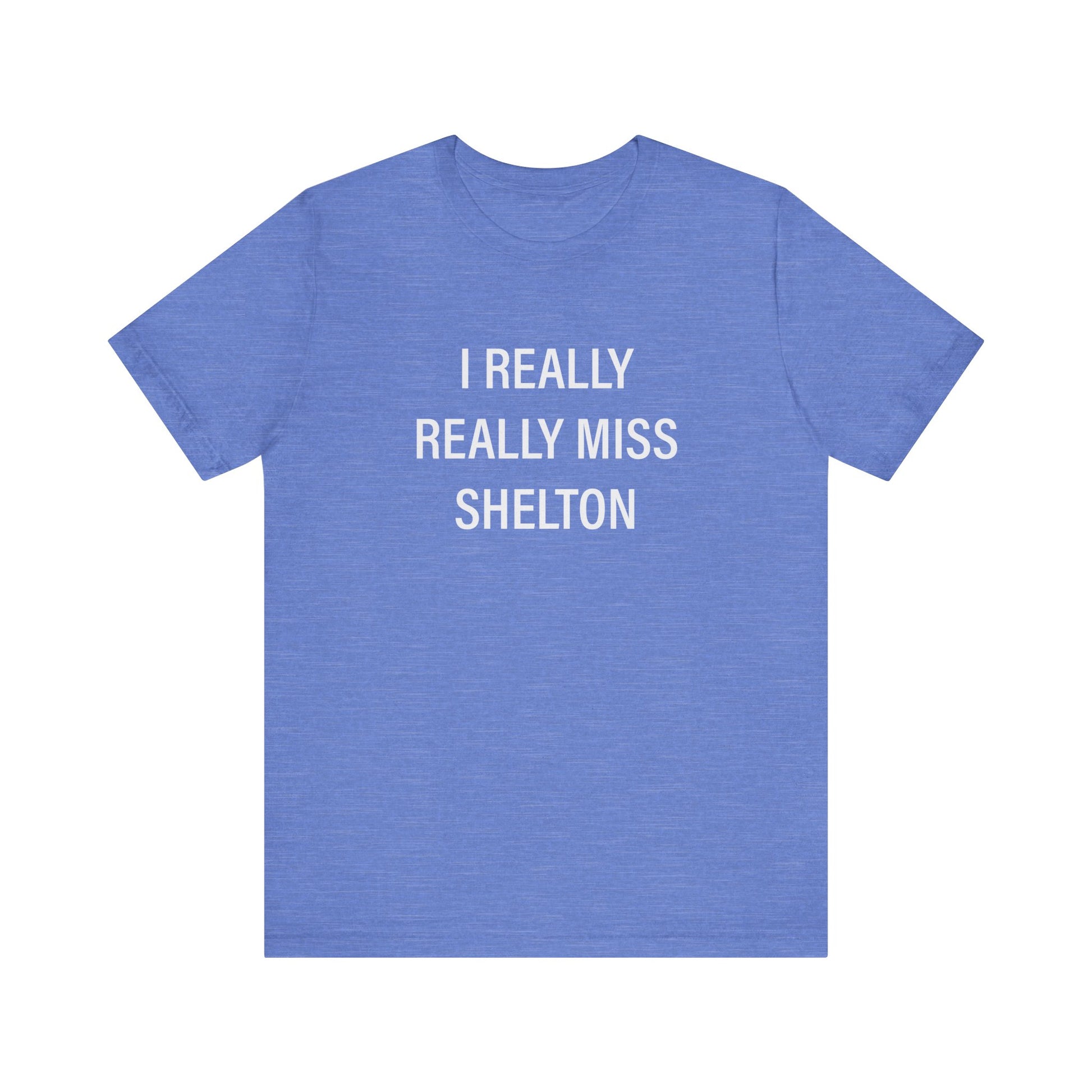 I Really Really Miss Shelton // Shelton CT unisex  T shirt   // finding connecticut  