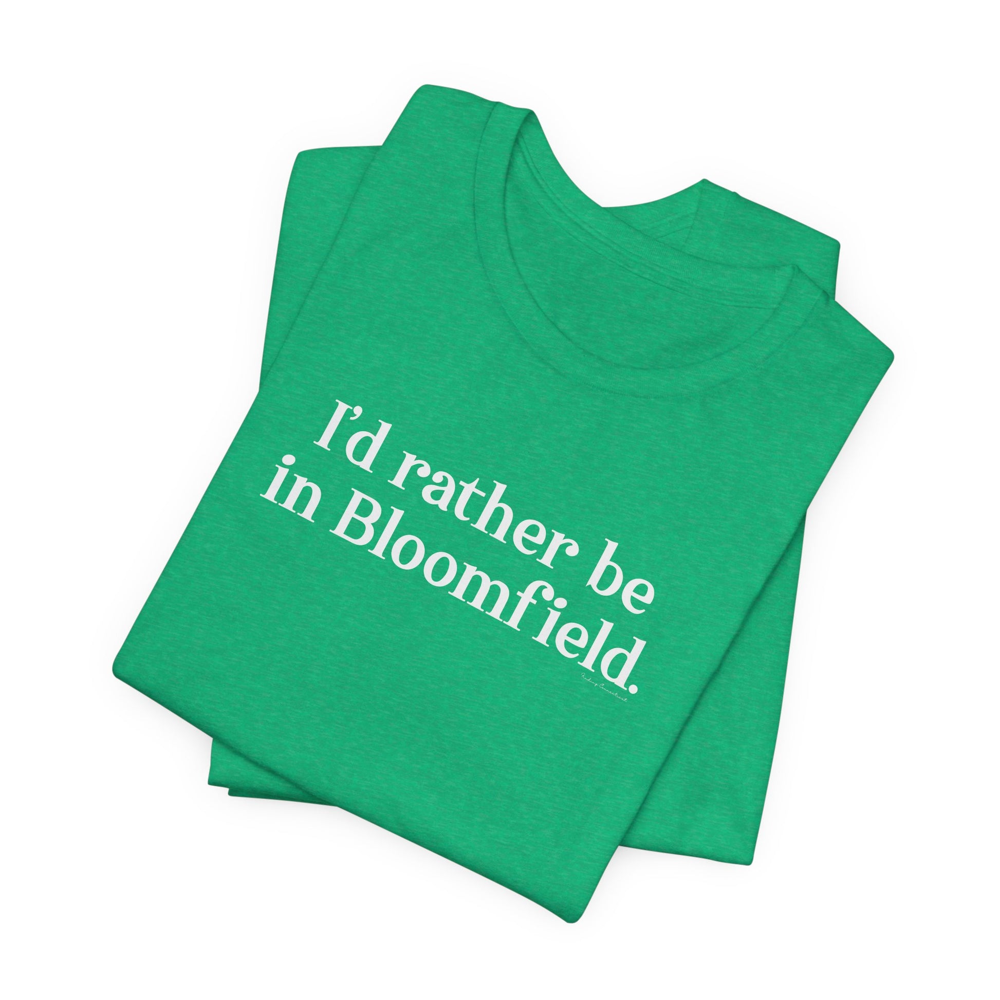 I'd rather be in Bloomfield // Bloomfield CT unisex t shirt // finding connecticut 