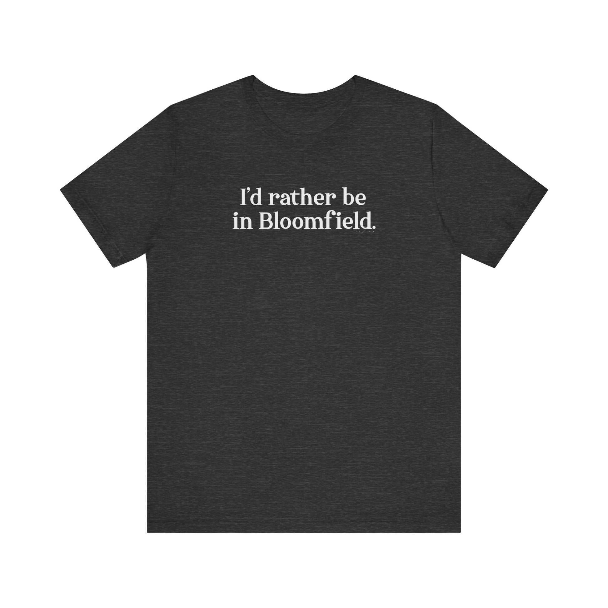 I'd rather be in Bloomfield // Bloomfield CT unisex t shirt // finding connecticut 