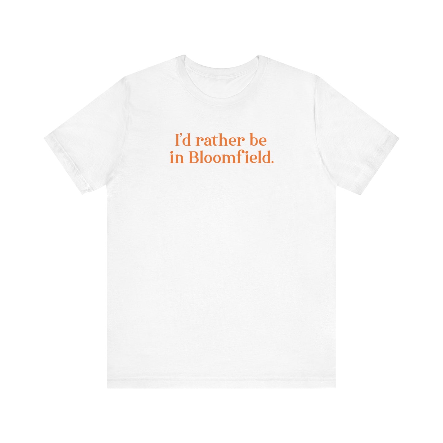 I'd rather be in Bloomfield // Bloomfield Connecticut unisex t shirts // finding connecticut 