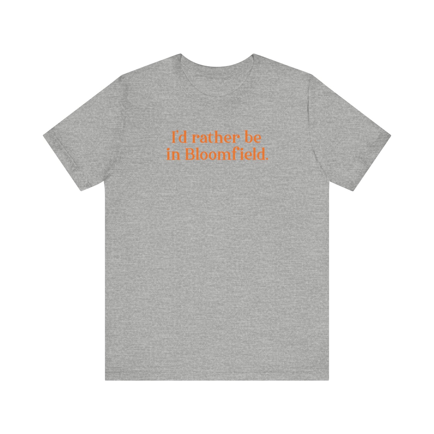 I'd rather be in Bloomfield // Bloomfield Connecticut unisex t shirts // finding connecticut 