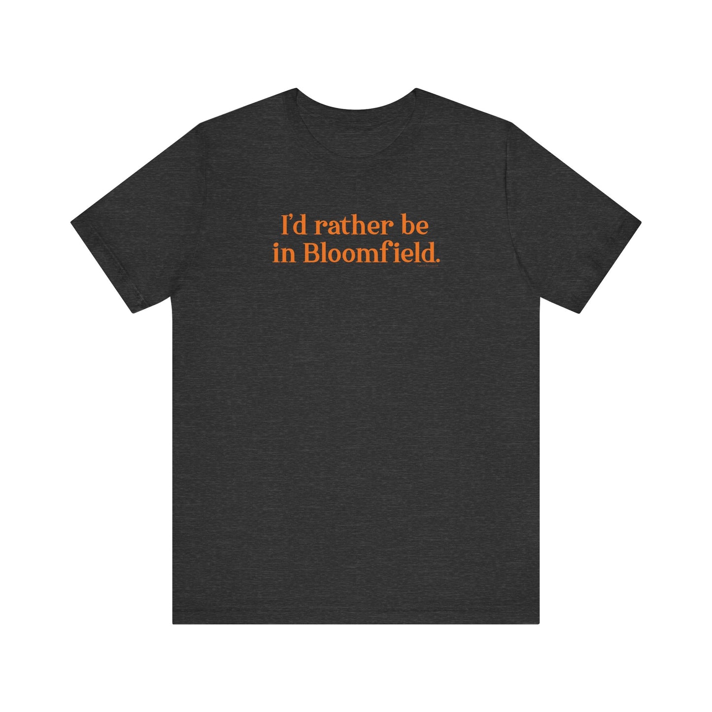 I'd rather be in Bloomfield // Bloomfield Connecticut unisex t shirts // finding connecticut 