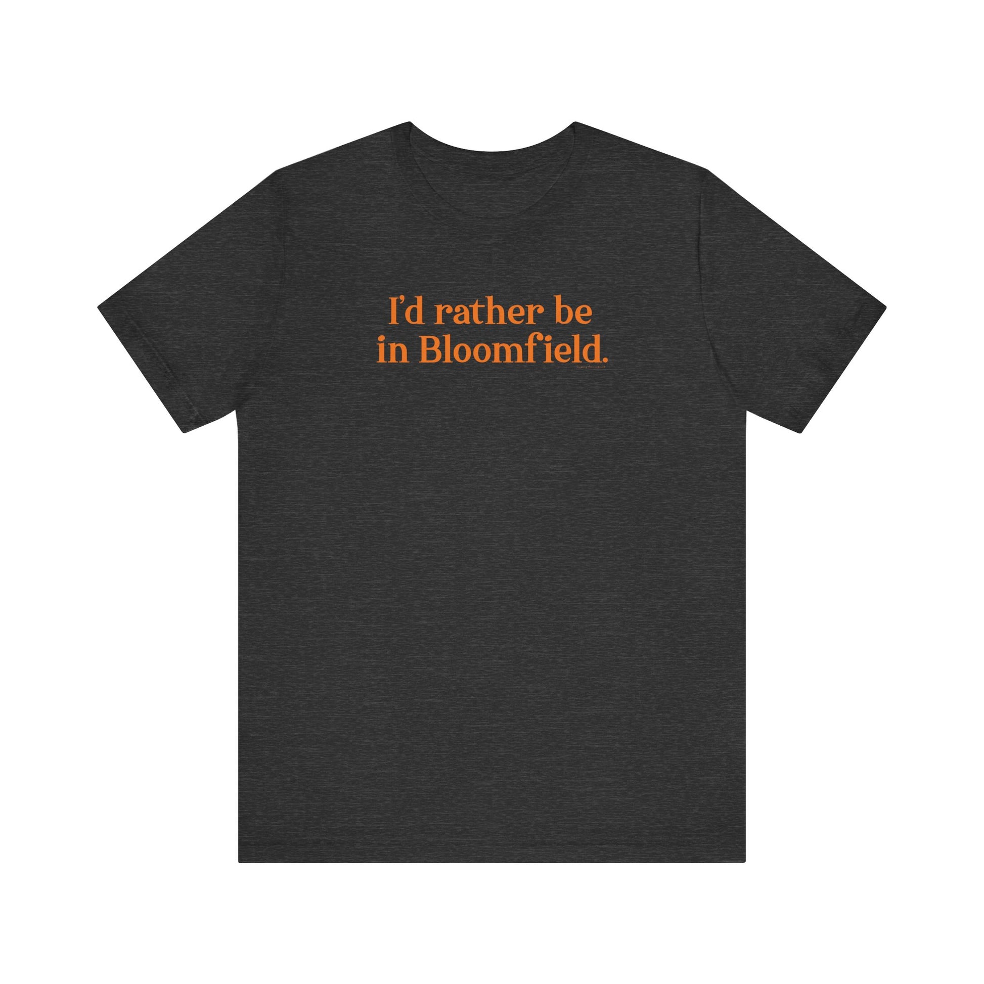 I'd rather be in Bloomfield // Bloomfield Connecticut unisex t shirts // finding connecticut 