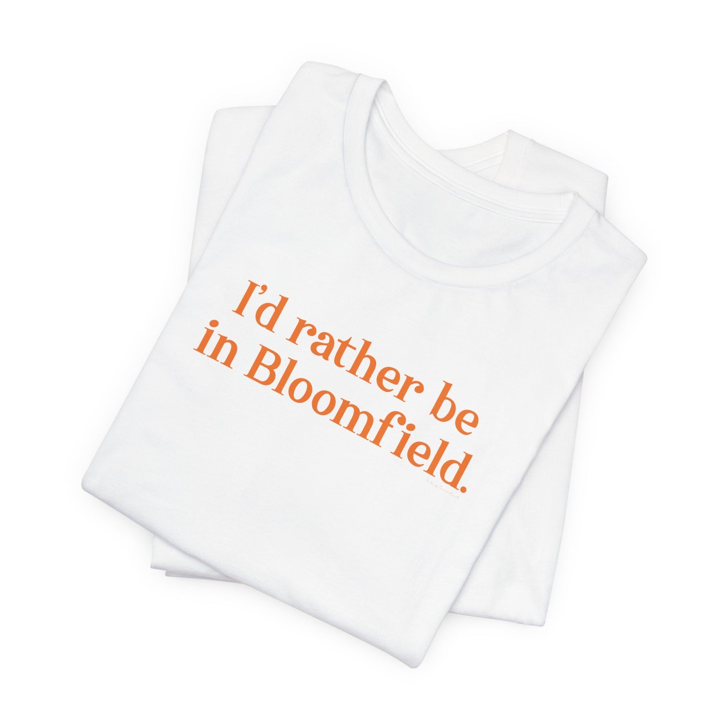 I'd rather be in Bloomfield // Bloomfield Connecticut unisex t shirts // finding connecticut 