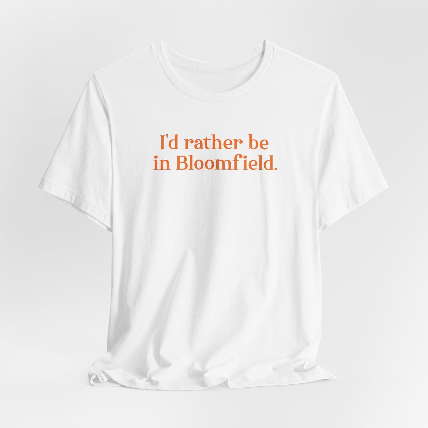 I'd rather be in Bloomfield // Bloomfield Connecticut unisex t shirts // finding connecticut 