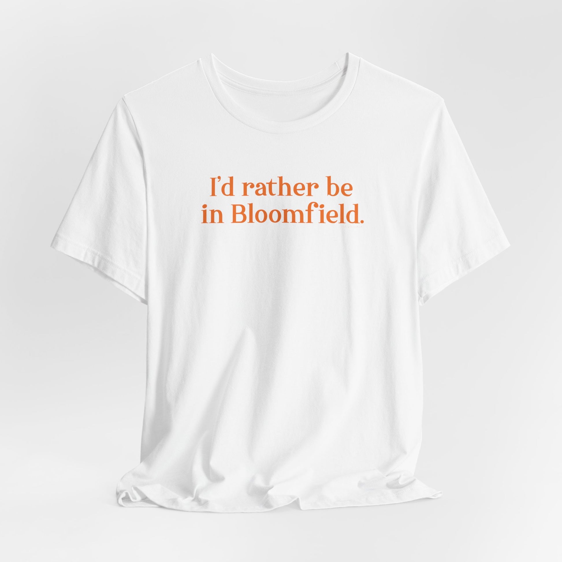 I'd rather be in Bloomfield // Bloomfield Connecticut unisex t shirts // finding connecticut 