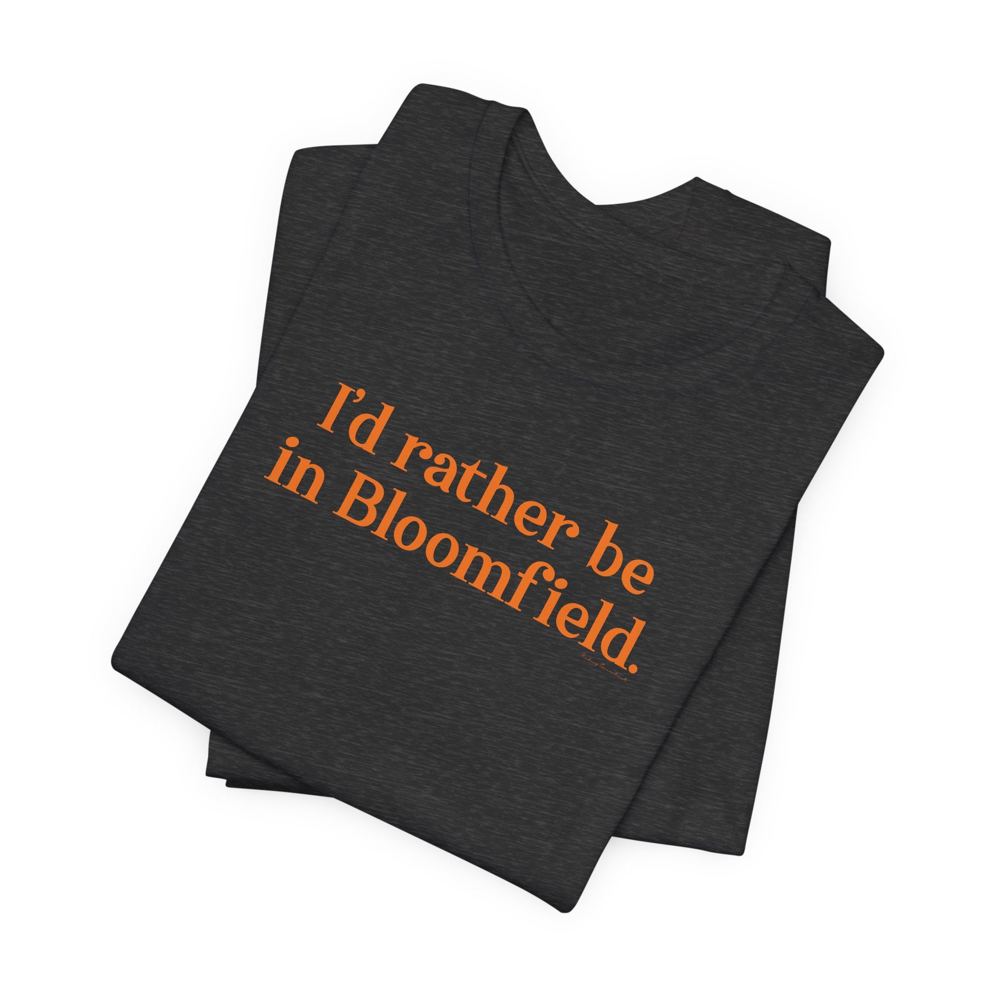 I'd rather be in Bloomfield // Bloomfield Connecticut unisex t shirts // finding connecticut 