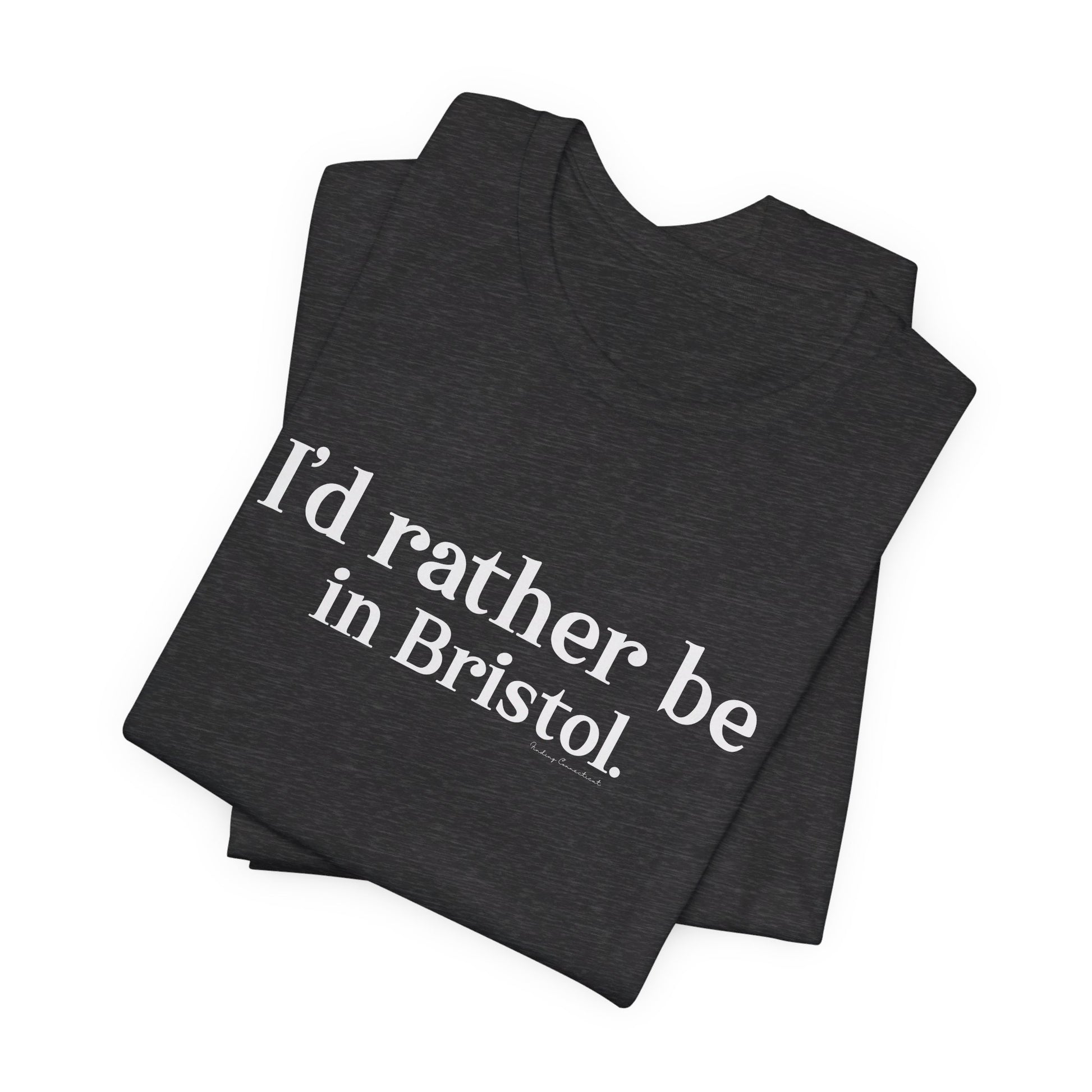 I'd rather be in Bristol // Bristol CT t shirts // finding connecticut  