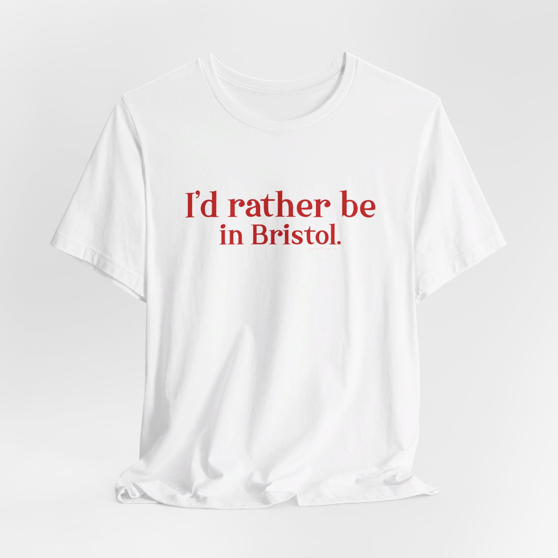 I'd rather be in Bristol // Bristol Connecticut t shirts // finding connecticut  