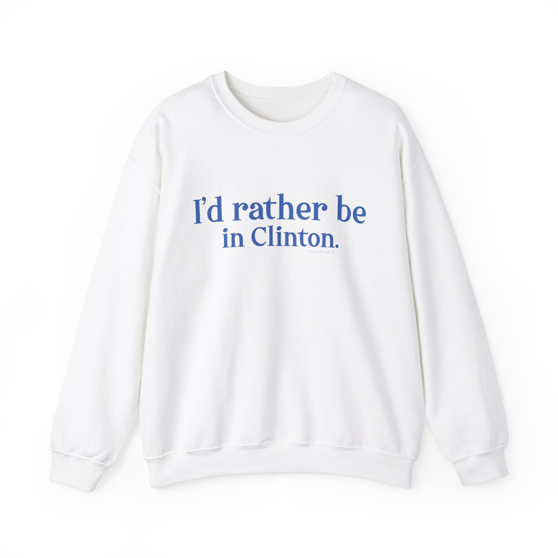 I'd rather be in Clinton // Clinton connecticut  sweatshirt // finding connecticut 