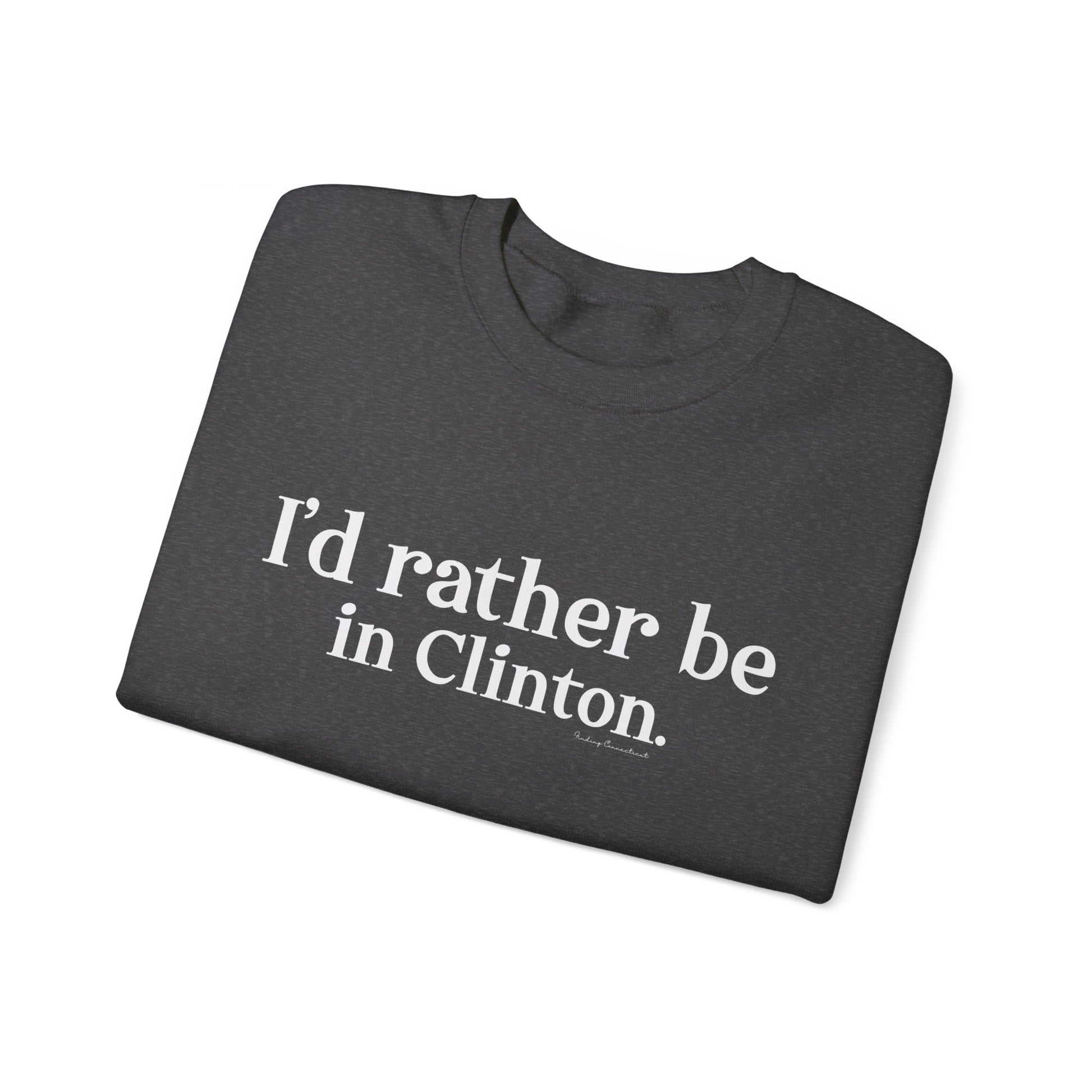 I'd rather be in Clinton // Clinton ct sweatshirt // finding connecticut