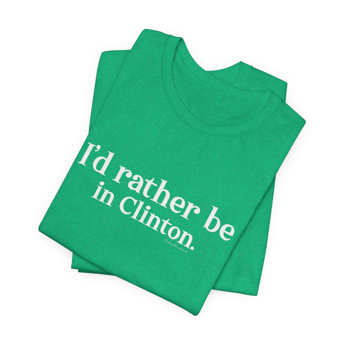 I'd rather be in Clinton // Clinton ct t shirt   // finding connecticut 