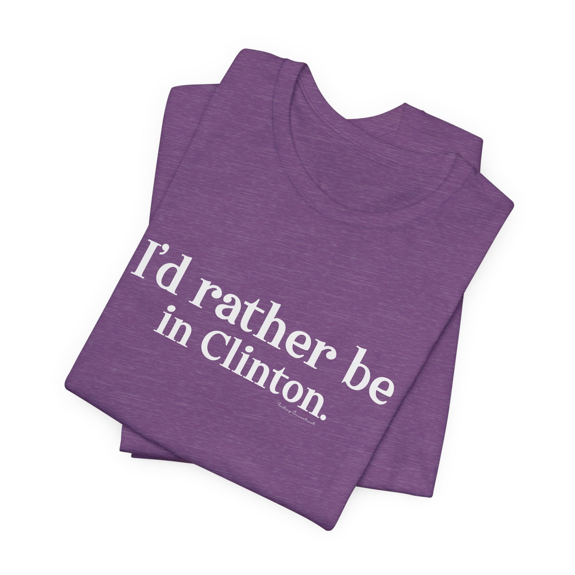 I'd rather be in Clinton // Clinton ct t shirt   // finding connecticut 