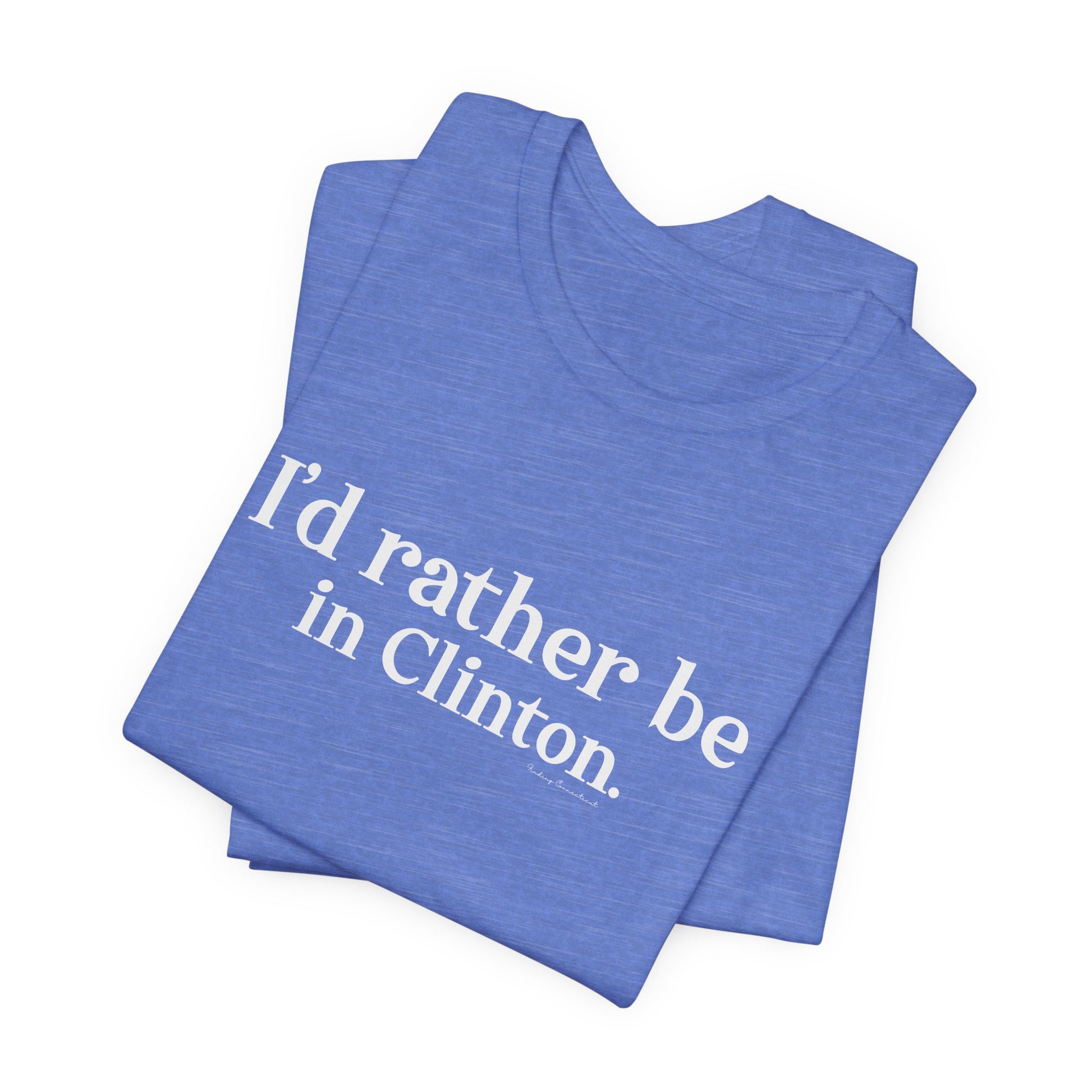 I'd rather be in Clinton // Clinton ct t shirt   // finding connecticut 