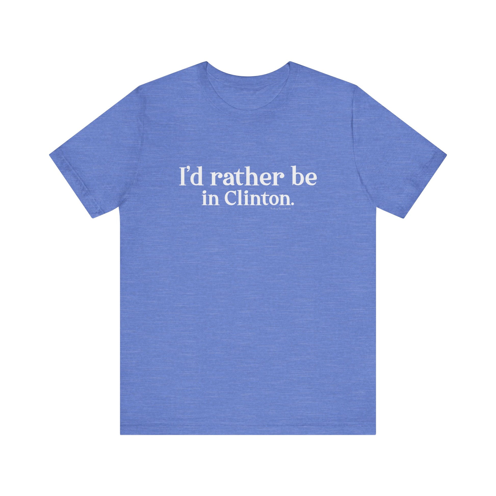 I'd rather be in Clinton // Clinton ct t shirt   // finding connecticut 