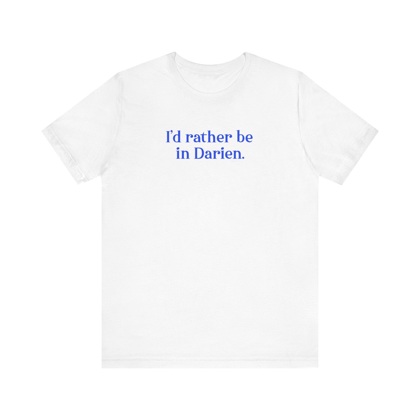 I'd rather be in Darien // Darien Connecticut unisex t shirt // finding connecticut 