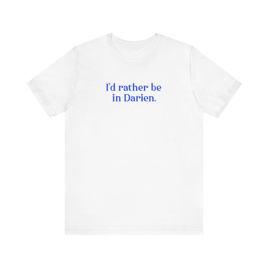 I'd rather be in Darien // Darien Connecticut unisex t shirt // finding connecticut 