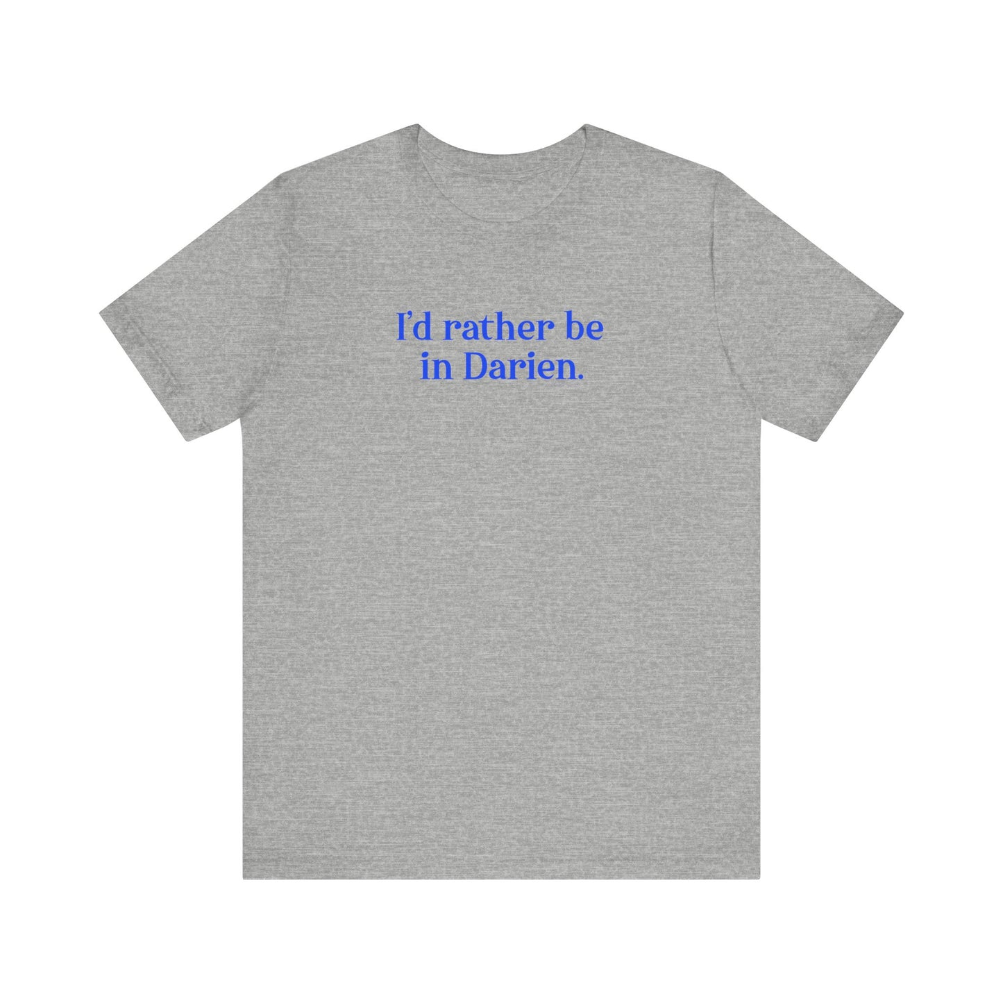 I'd rather be in Darien // Darien Connecticut unisex t shirt // finding connecticut 