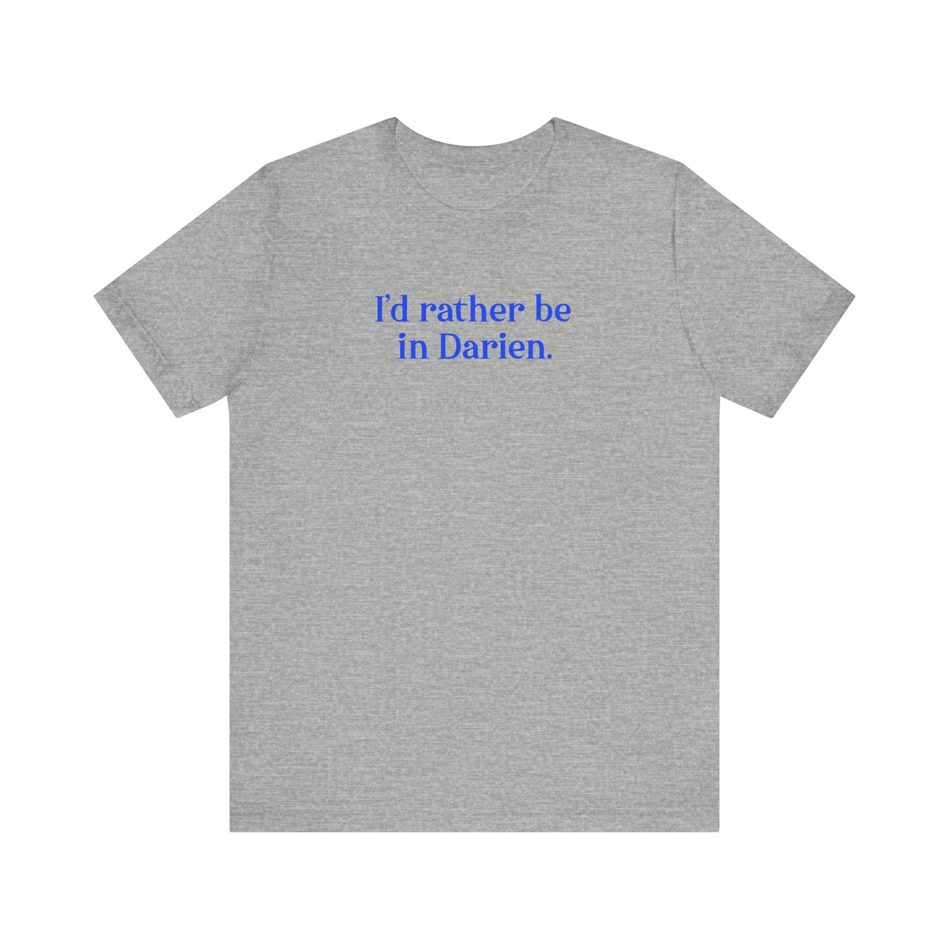 I'd rather be in Darien // Darien Connecticut unisex t shirt // finding connecticut 