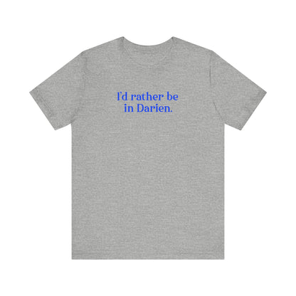 I'd rather be in Darien // Darien Connecticut unisex t shirt // finding connecticut 