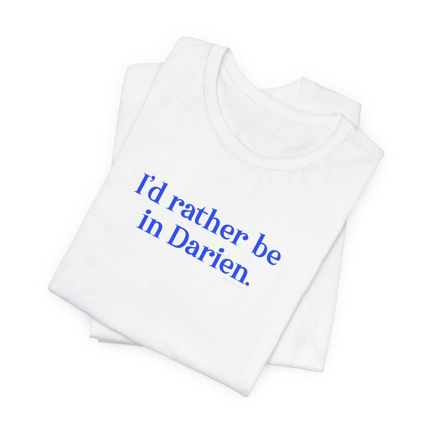 I'd rather be in Darien // Darien Connecticut unisex t shirt // finding connecticut 