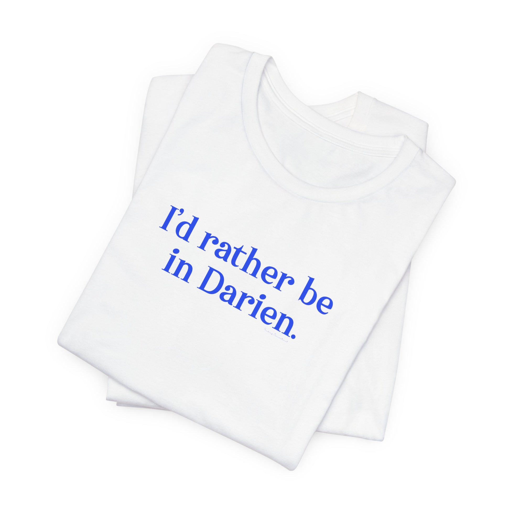 I'd rather be in Darien // Darien Connecticut unisex t shirt // finding connecticut 
