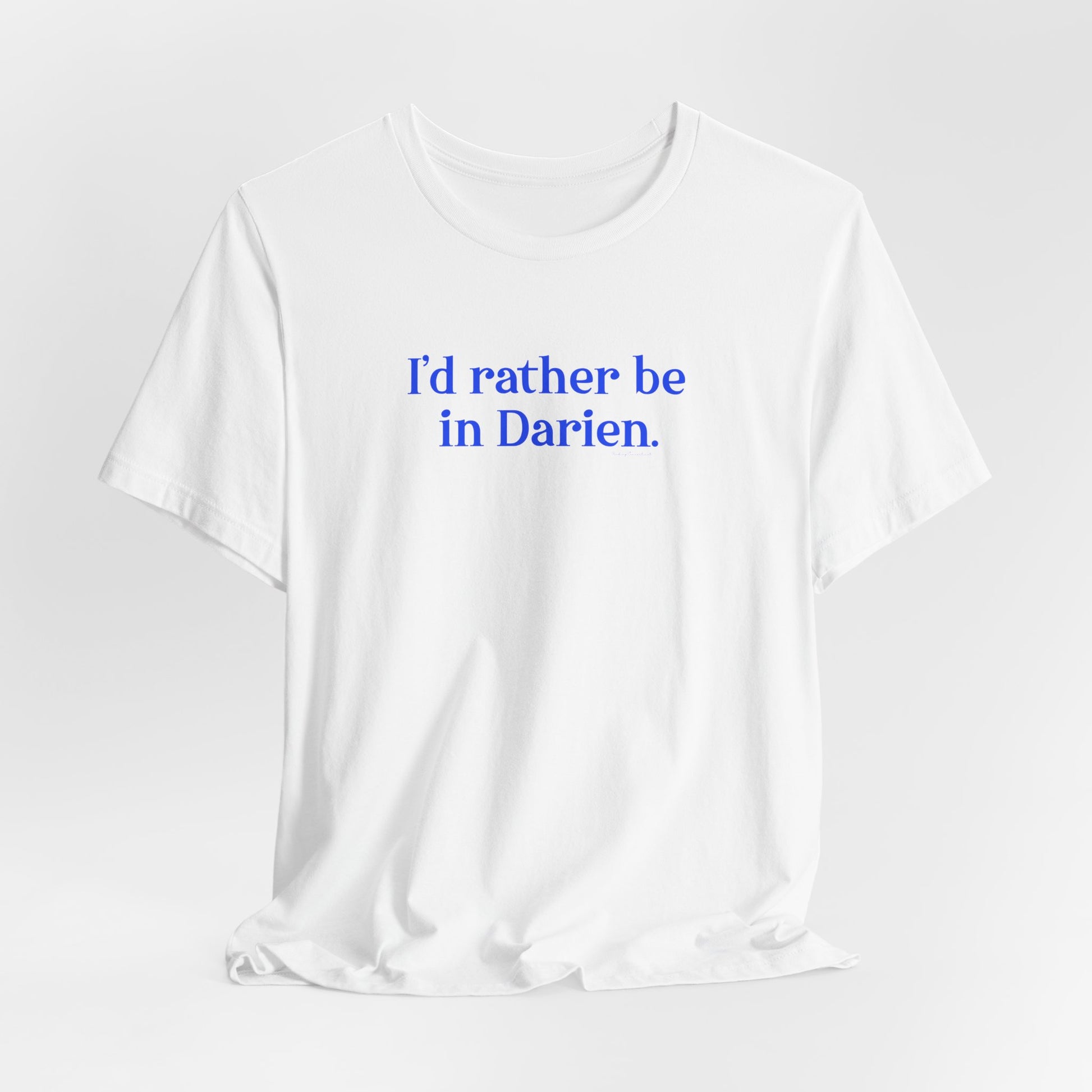 I'd rather be in Darien // Darien Connecticut unisex t shirt // finding connecticut 