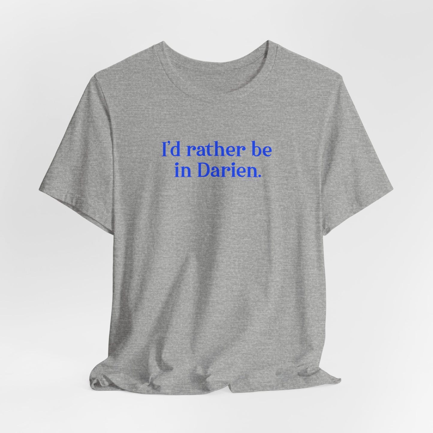 I'd rather be in Darien // Darien Connecticut unisex t shirt // finding connecticut 