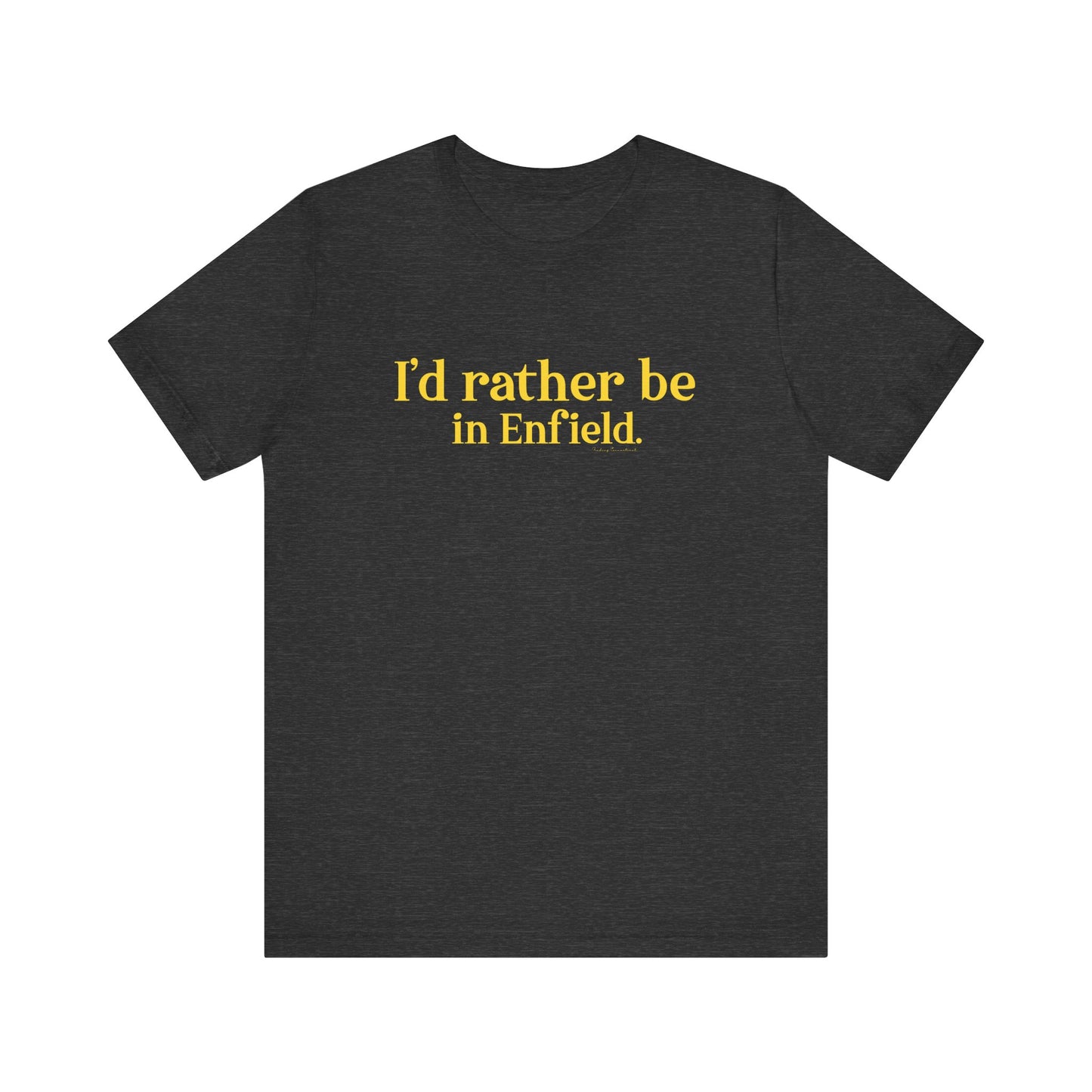 I'd rather be in Enfield // Enfield Connecticut t shirt // finding connecticut