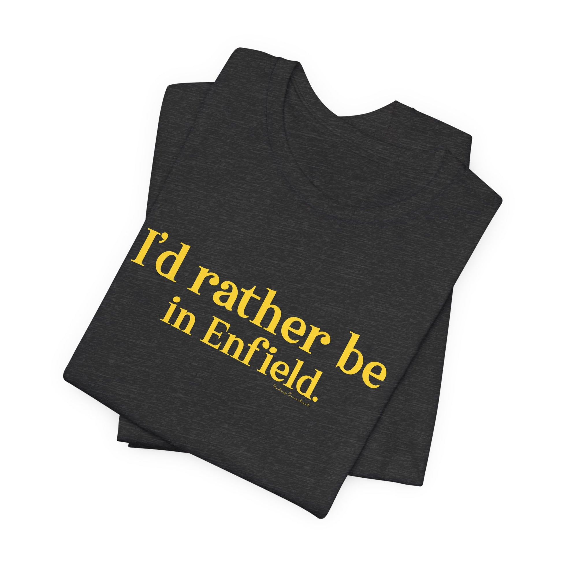 I'd rather be in Enfield // Enfield Connecticut t shirt // finding connecticut