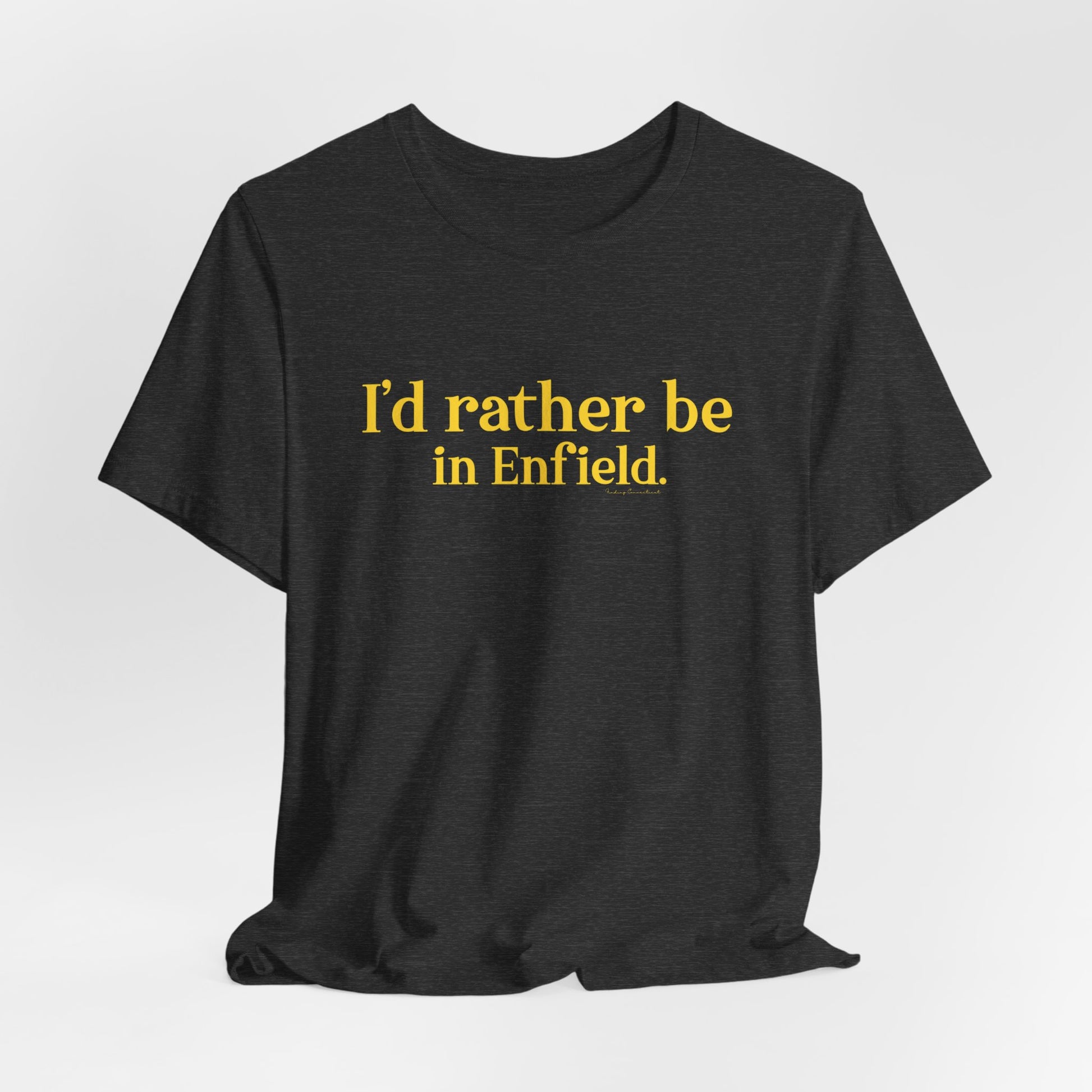 I'd rather be in Enfield // Enfield Connecticut t shirt // finding connecticut