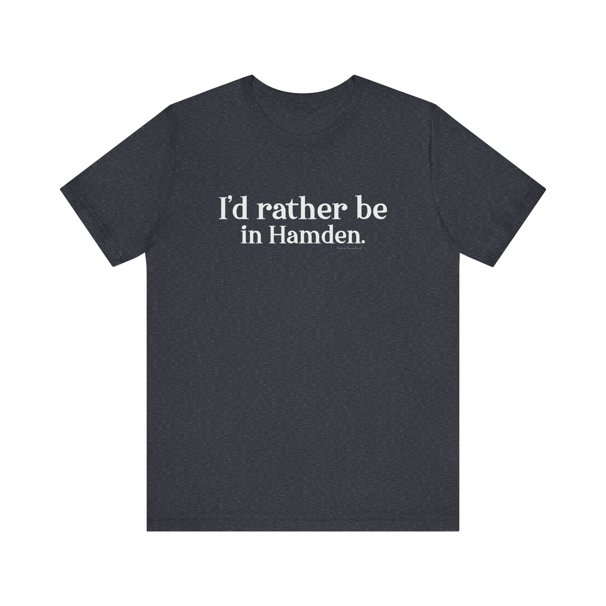 I'd rather be in Hamden // hamden CT t shirts  // finding connecticut  