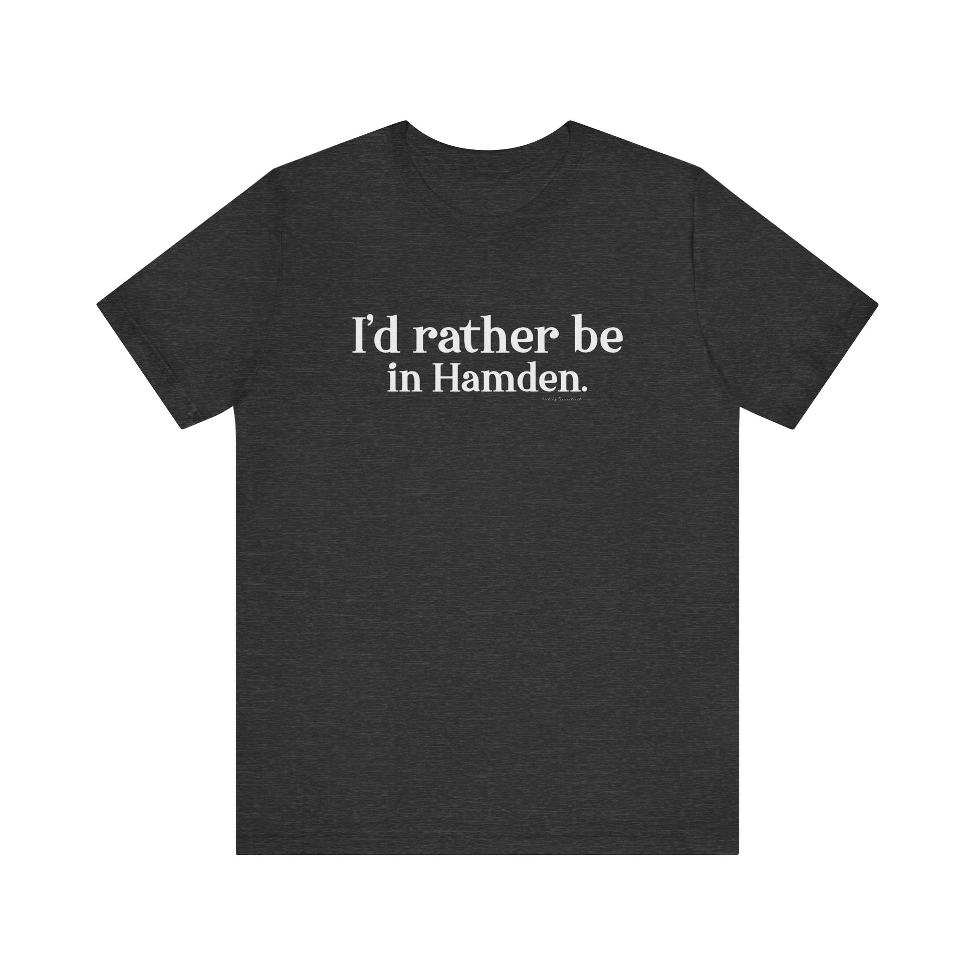 I'd rather be in Hamden // hamden CT t shirts  // finding connecticut  
