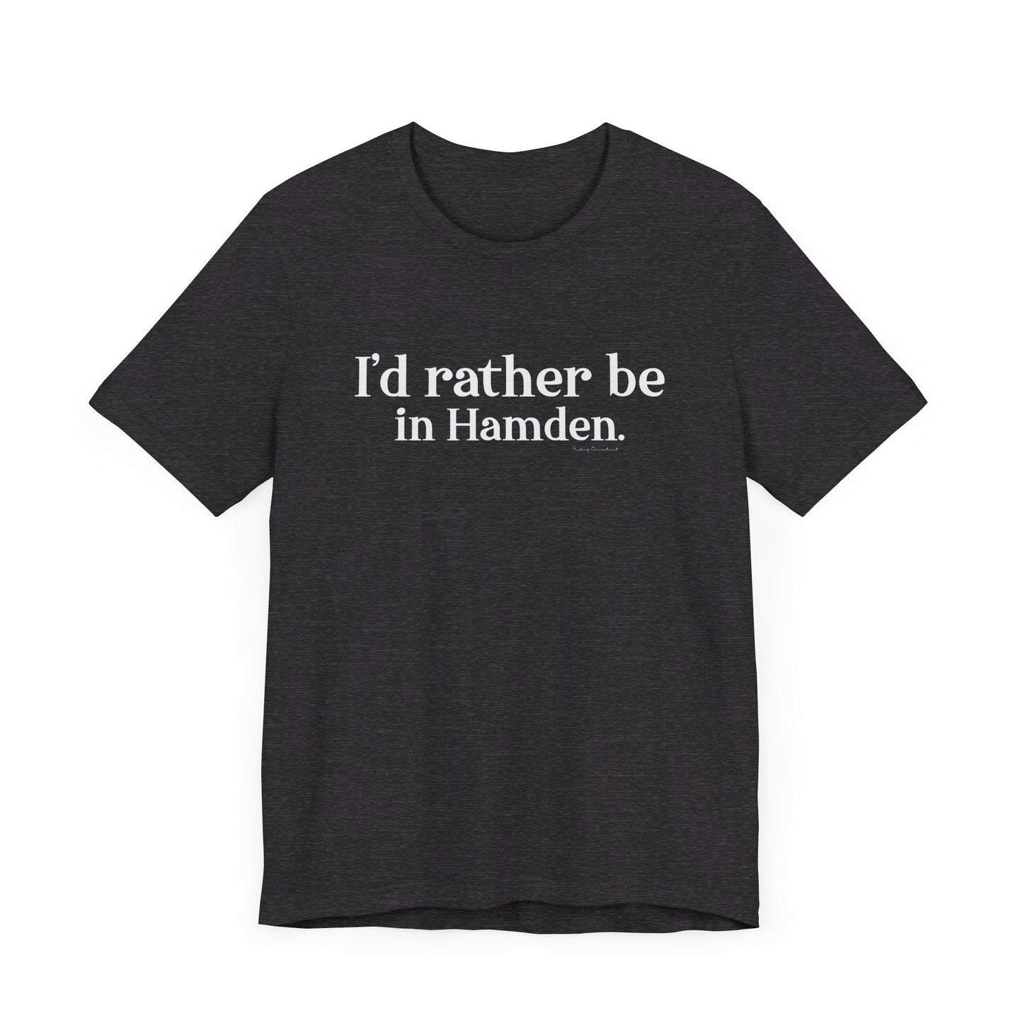 I'd rather be in Hamden // hamden CT t shirts  // finding connecticut  