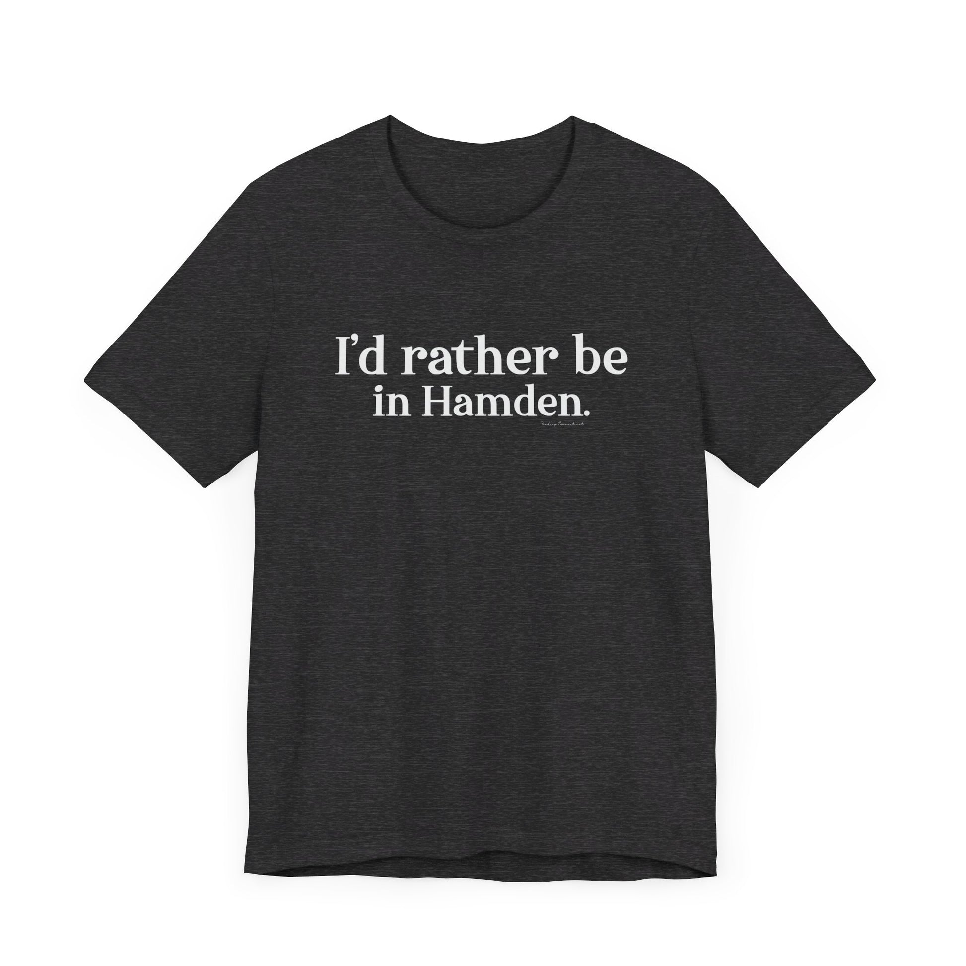 I'd rather be in Hamden // hamden CT t shirts  // finding connecticut  