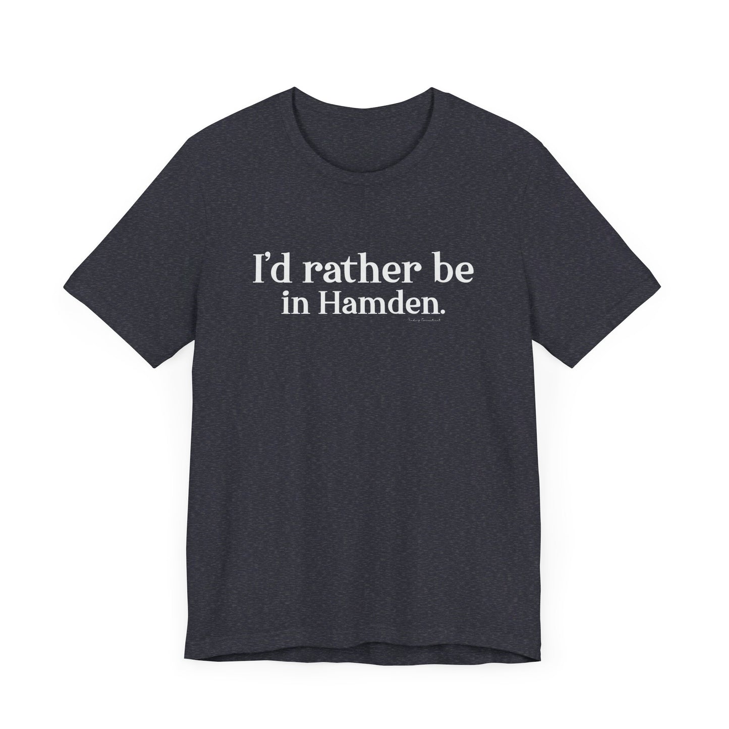 I'd rather be in Hamden // hamden CT t shirts  // finding connecticut  