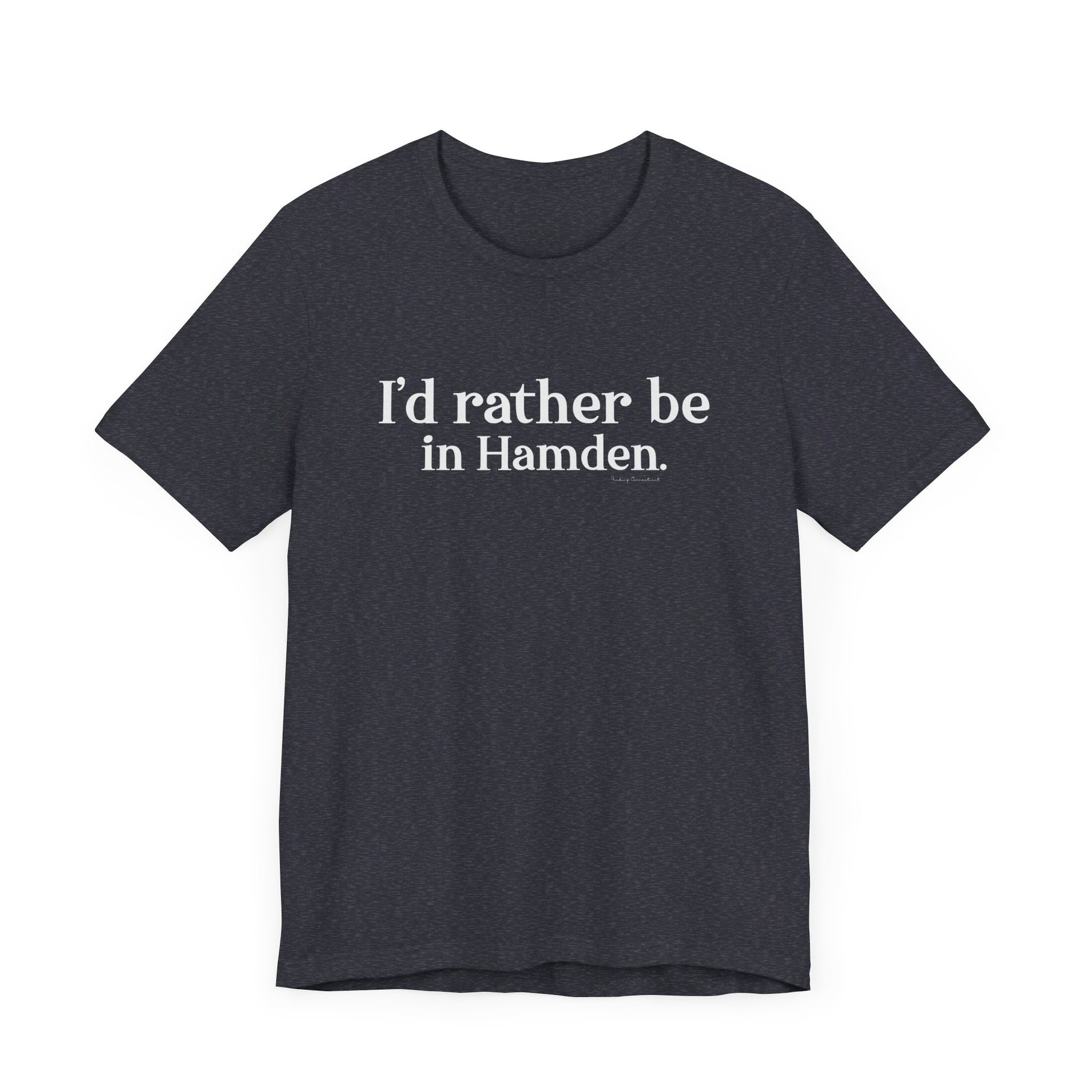 I'd rather be in Hamden // hamden CT t shirts  // finding connecticut  