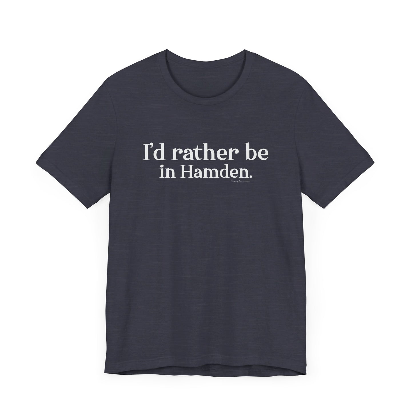 I'd rather be in Hamden // hamden CT t shirts  // finding connecticut  