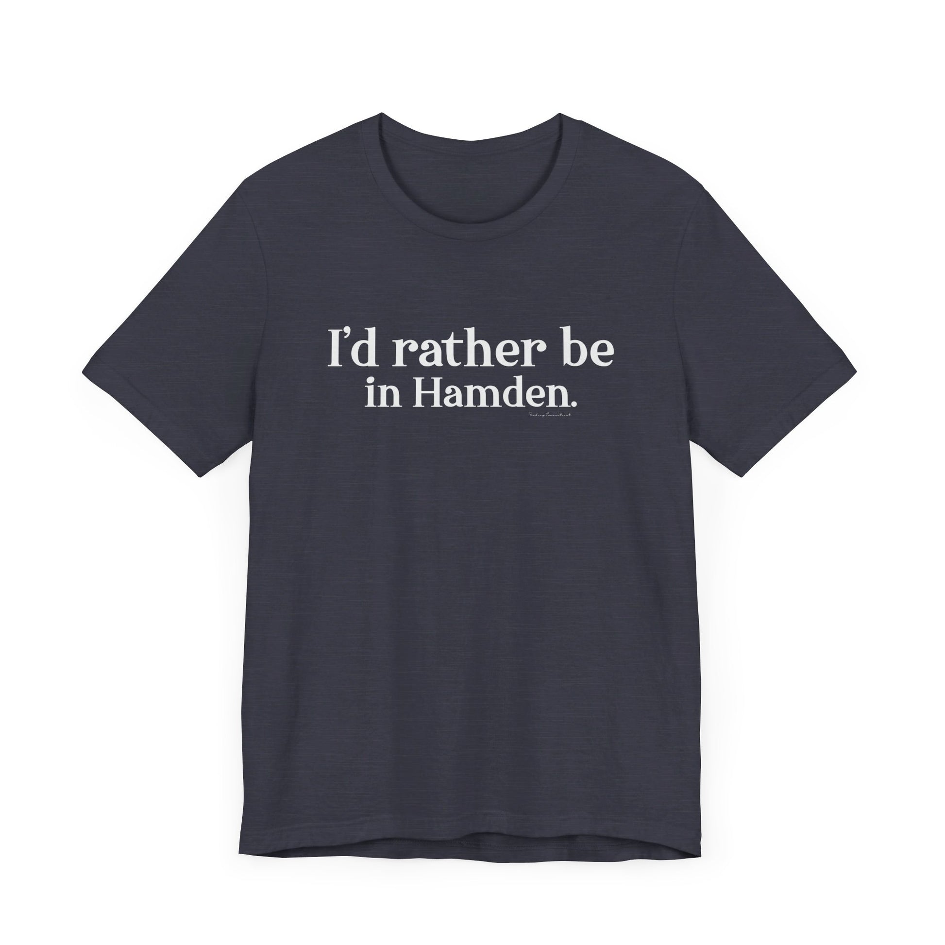 I'd rather be in Hamden // hamden CT t shirts  // finding connecticut  